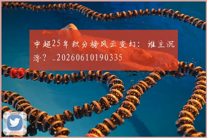 中超25年积分榜风云变幻：谁主沉浮？_20260610190335
